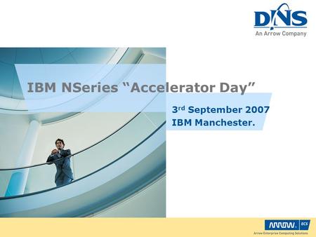 IBM NSeries “Accelerator Day” 3 rd September 2007 IBM Manchester.