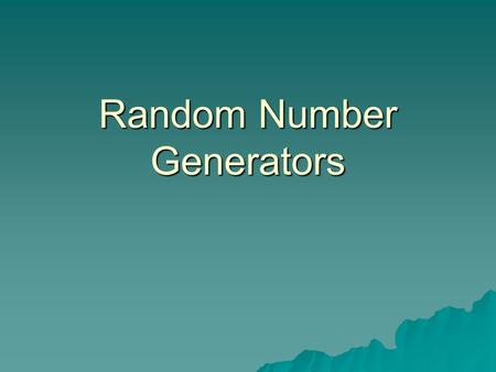 Random Number Generators.  Based upon specific mathematical algorithms  Which are repeatable and sequential.