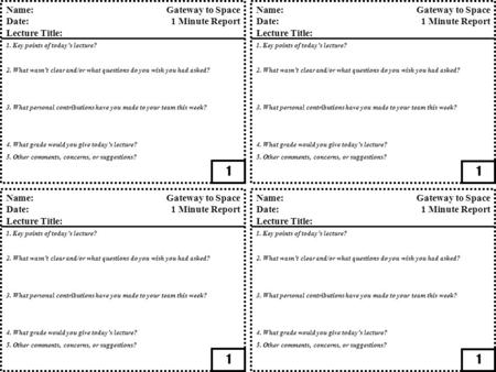 1 1 1 1 Name:Gateway to Space Date: 1 Minute Report Lecture Title: 1. Key points of today’s lecture? 2. What wasn’t clear and/or what questions do you.