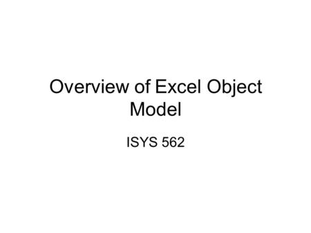 Overview of Excel Object Model ISYS 562. Excel’s Database Tools Lookup and Database functions: –VLookUp, D functions Data –Sort –Filter –Subtotals –Pivot.