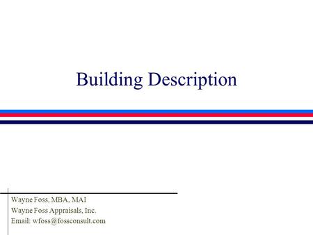 Building Description Wayne Foss, MBA, MAI Wayne Foss Appraisals, Inc.