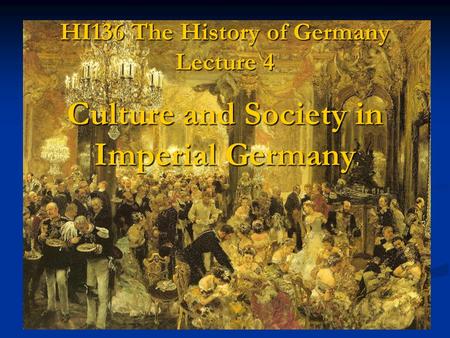 HI136 The History of Germany Lecture 4 Culture and Society in Imperial Germany.