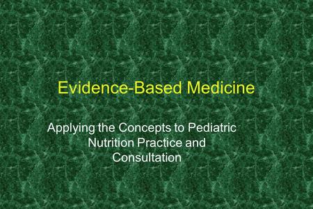 Evidence-Based Medicine Applying the Concepts to Pediatric Nutrition Practice and Consultation.