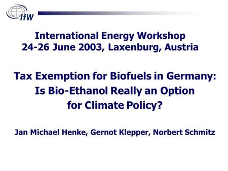 Tax Exemption for Biofuels in Germany: Is Bio-Ethanol Really an Option for Climate Policy? Jan Michael Henke, Gernot Klepper, Norbert Schmitz International.