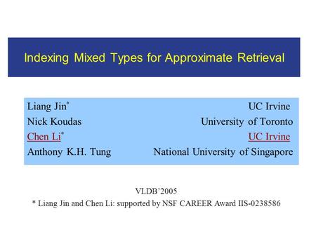 Liang Jin * UC Irvine Nick Koudas University of Toronto Chen Li * UC Irvine Anthony K.H. Tung National University of Singapore VLDB’2005 * Liang Jin and.