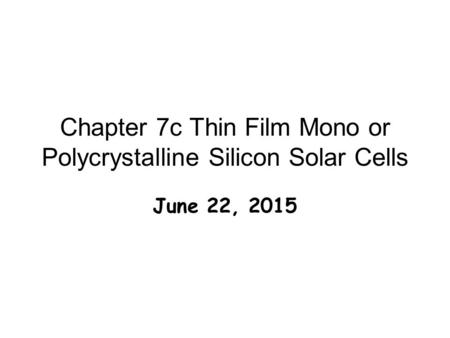 Chapter 7c Thin Film Mono or Polycrystalline Silicon Solar Cells June 22, 2015.