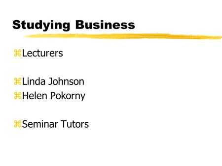 Studying Business zLecturers zLinda Johnson zHelen Pokorny zSeminar Tutors.