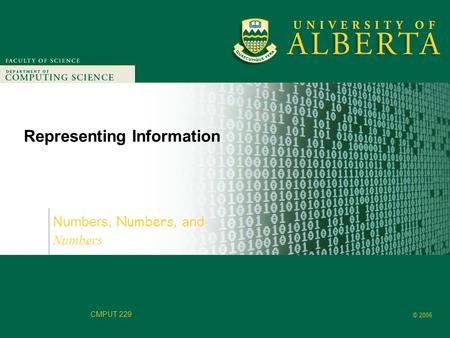 Faculty of Computer Science © 2006 CMPUT 229 Representing Information Numbers, Numbers, and Numbers.