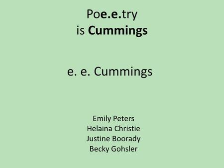 Poe.e.try is Cummings Emily Peters Helaina Christie Justine Boorady Becky Gohsler e. e. Cummings.