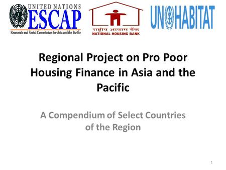 Regional Project on Pro Poor Housing Finance in Asia and the Pacific A Compendium of Select Countries of the Region 1.