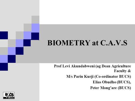 BIOMETRY at C.A.V.S Prof Levi Akundabweni (ag Dean Agriculture Faculty & M/s Parin Kurji (Co-ordinator BUCS) Elias Obudho (BUCS), Peter Mong’are (BUCS)