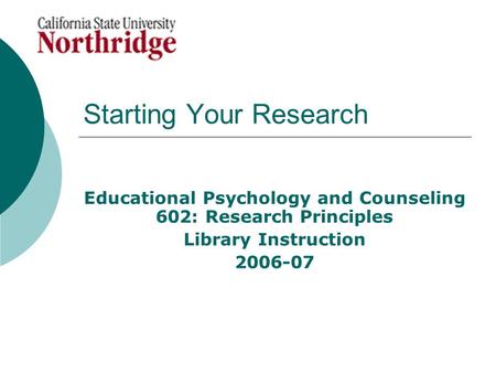 Starting Your Research Educational Psychology and Counseling 602: Research Principles Library Instruction 2006-07.