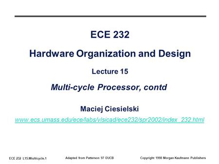 ECE 232 L15.Miulticycle.1 Adapted from Patterson 97 ©UCBCopyright 1998 Morgan Kaufmann Publishers ECE 232 Hardware Organization and Design Lecture 15 Multi-cycle.