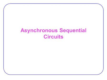 Asynchronous Sequential Circuits