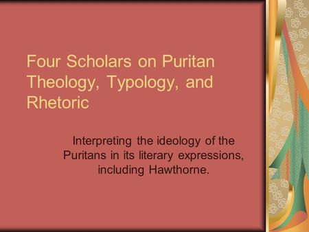 Four Scholars on Puritan Theology, Typology, and Rhetoric Interpreting the ideology of the Puritans in its literary expressions, including Hawthorne.