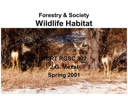 Forestry & Society Wildlife Habitat HORT RGSC 302 J.G. Mexal Spring 2001.