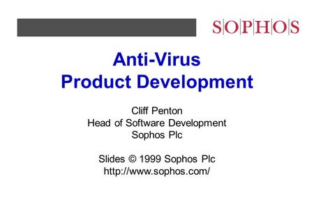 Anti-Virus Product Development Cliff Penton Head of Software Development Sophos Plc Slides © 1999 Sophos Plc