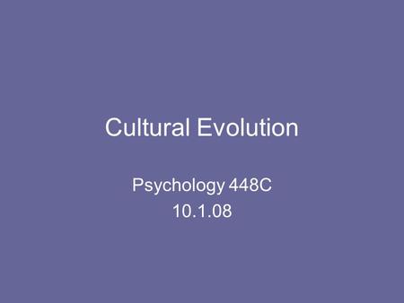 Cultural Evolution Psychology 448C 10.1.08. Agenda Lecture and film clip In-class exercise Discussion.