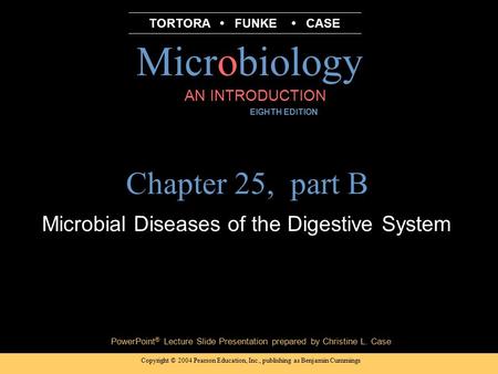 Copyright © 2004 Pearson Education, Inc., publishing as Benjamin Cummings PowerPoint ® Lecture Slide Presentation prepared by Christine L. Case Microbiology.