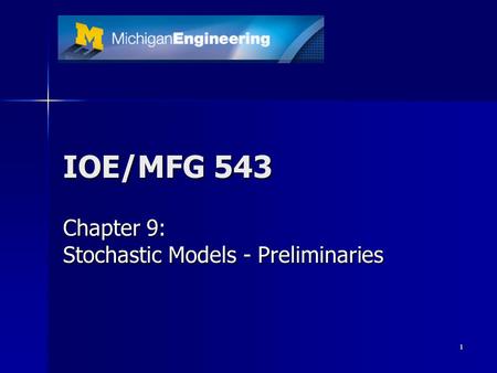 1 IOE/MFG 543 Chapter 9: Stochastic Models - Preliminaries.