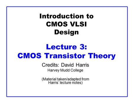 Introduction to CMOS VLSI Design Lecture 3: CMOS Transistor Theory