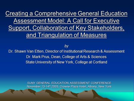 SUNY GENERAL EDUCATION ASSESSMENT CONFERENCE November 13-14 th 2003, Crowne Plaza Hotel, Albany, New York Creating a Comprehensive General Education Assessment.