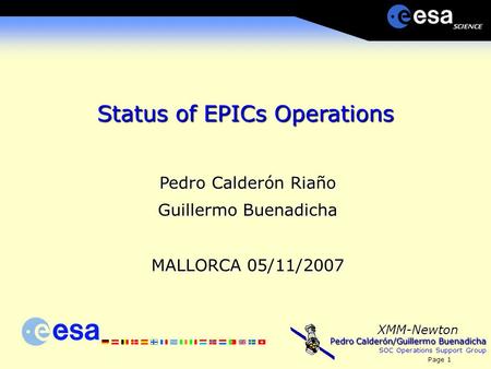 Pedro Calderón/Guillermo Buenadicha SOC Operations Support Group Page 1 XMM-Newton Status of EPICs Operations Pedro Calderón Riaño Guillermo Buenadicha.