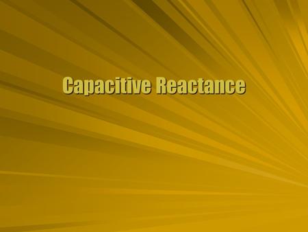 Capacitive Reactance. Rubber Sheet  Flow in a pipe can be blocked by an elastic membrane. Provides restoring spring force  A capacitor blocks the flow.