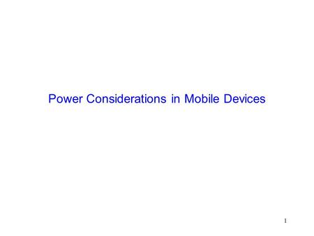 1 Power Considerations in Mobile Devices. 2 Discussing two Papers  Every Joule is Precious: The Case for Revisiting Operating System Design for Energy.