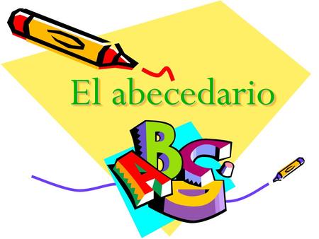 El abecedario. A=a “ah” as in all a vion B = be ( pronounced bay) like English b b ota.