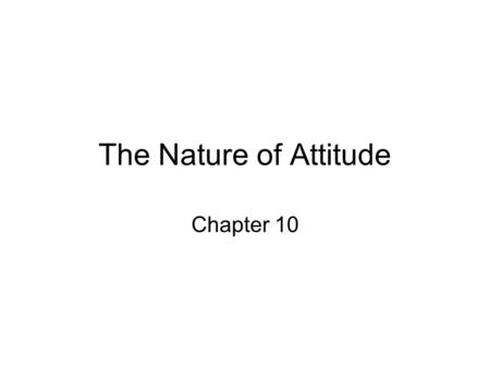 The Nature of Attitude Chapter 10. Social Influences on Beliefs Attributions Attitudes.