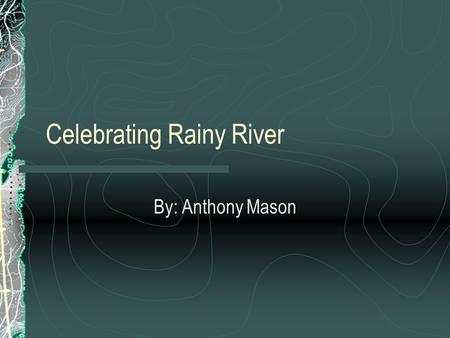 Celebrating Rainy River By: Anthony Mason. Thank you to all of the Committees Beautification Committee Promotion Committee Economic Development Committee.