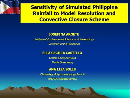 Sensitivity of Simulated Philippine Rainfall to Model Resolution and Convective Closure Scheme JOSEFINA ARGETE Institute of Environmental Science and Meteorology.