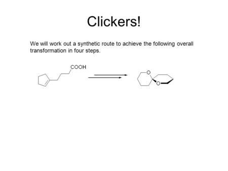 Clickers! We will work out a synthetic route to achieve the following overall transformation in four steps.