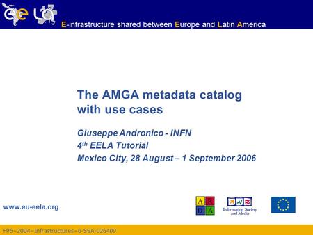 FP6−2004−Infrastructures−6-SSA-026409 www.eu-eela.org E-infrastructure shared between Europe and Latin America The AMGA metadata catalog with use cases.