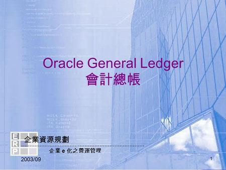 ERP 世新大學 ERP 實驗室 1 企業資源規劃 企業 e 化之營運管理 Oracle General Ledger 會計總帳 2003/09.