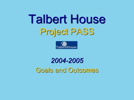 Talbert House Project PASS 2004-2005 Goals and Outcomes.