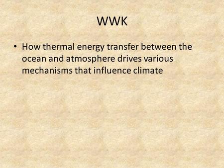 WWK How thermal energy transfer between the ocean and atmosphere drives various mechanisms that influence climate.