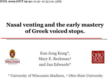 Nasal venting and the early mastery of Greek voiced stops. Eun Jong Kong*, Mary E. Beckman† and Jan Edwards* * University of Wisconsin-Madison, † Ohio.