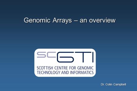 Genomic Arrays – an overview Dr. Colin Campbell. Transcription Genome AAAAA Regulation DNA mRNA Protein The Central Dogma TranscriptionTranslation.