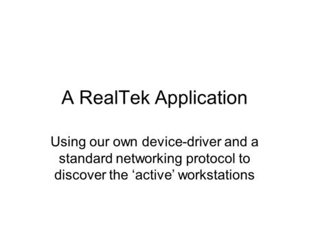 A RealTek Application Using our own device-driver and a standard networking protocol to discover the ‘active’ workstations.