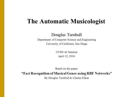 The Automatic Musicologist Douglas Turnbull Department of Computer Science and Engineering University of California, San Diego UCSD AI Seminar April 12,