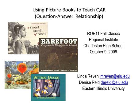 Using Picture Books to Teach QAR (Question-Answer Relationship) ROE11 Fall Classic Regional Institute Charleston High School October 9, 2009 Linda Reven.