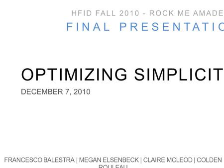 HFID FALL 2010 - ROCK ME AMADEUS FINAL PRESENTATION FRANCESCO BALESTRA | MEGAN ELSENBECK | CLAIRE MCLEOD | COLDEN ROULEAU OPTIMIZING SIMPLICITY DECEMBER.