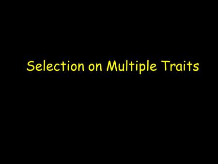 Selection on Multiple Traits lection, selection MAS.