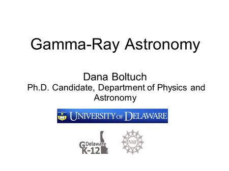 Gamma-Ray Astronomy Dana Boltuch Ph. D