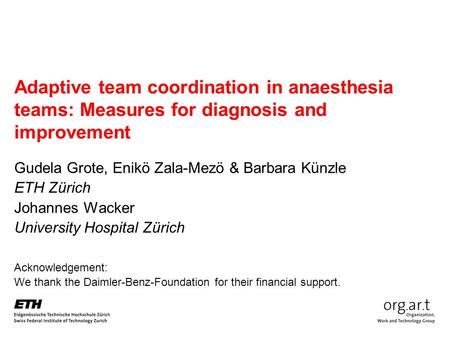 Adaptive team coordination in anaesthesia teams: Measures for diagnosis and improvement Gudela Grote, Enikö Zala-Mezö & Barbara Künzle ETH Zürich Johannes.