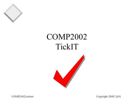 COMP2002 LectureCopyright DMU 2001 COMP2002 TickIT.