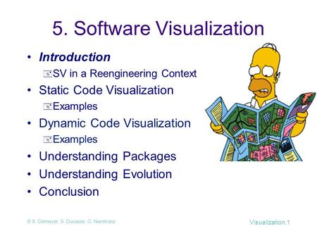 © S. Demeyer, S. Ducasse, O. Nierstrasz Visualization.1 5. Software Visualization Introduction  SV in a Reengineering Context Static Code Visualization.