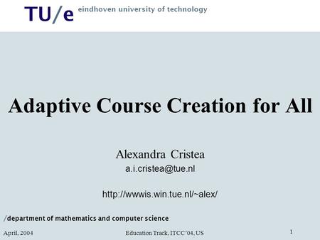 / department of mathematics and computer science TU/e eindhoven university of technology Education Track, ITCC’04, US April, 2004 1 Adaptive Course Creation.